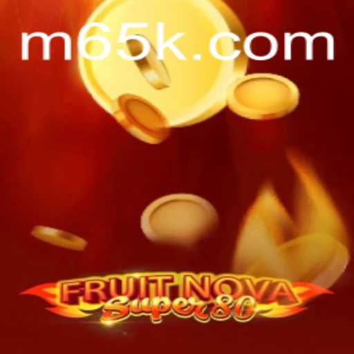 Discover the Thrills of FruitNovaSuper80 at 65K.COM